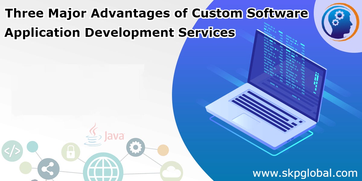 Three Major Advantages of Custom Software Application Development Services